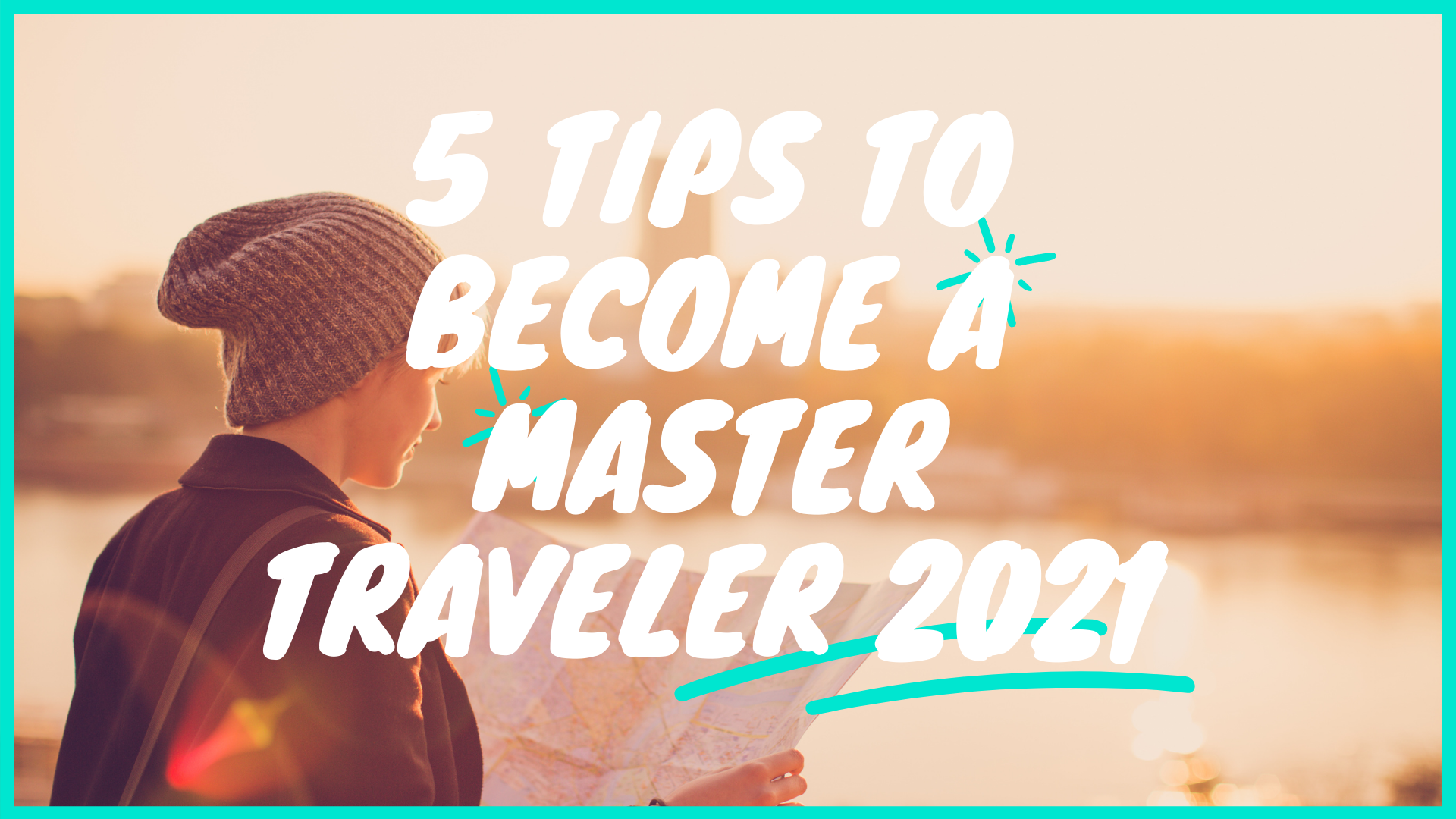 5 Tips to Become a Master Traveler in 2021 | Travel Tips